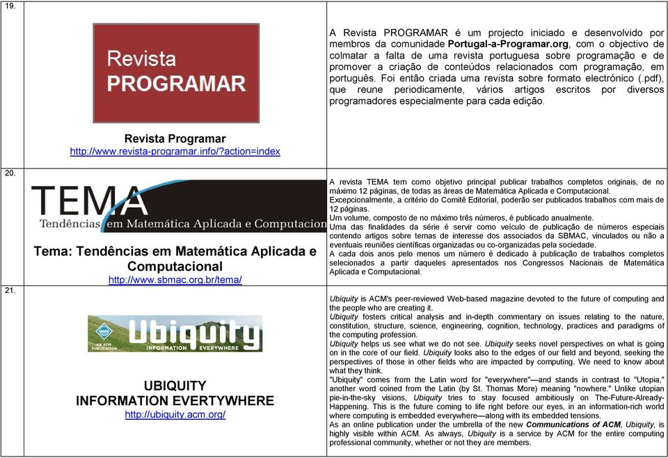 Foi então criada uma revista sobre formato electrónico (.pdf), que reune periodicamente, vários artigos escritos por diversos programadores especialmente para cada edição. 20. 21.