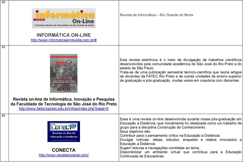 Trata-se de uma publicação semestral técnico-científica que reúne artigos de docentes da FATEC Rio Preto e de outras unidades de ensino superior de graduação e pós-graduação, muitas vezes em