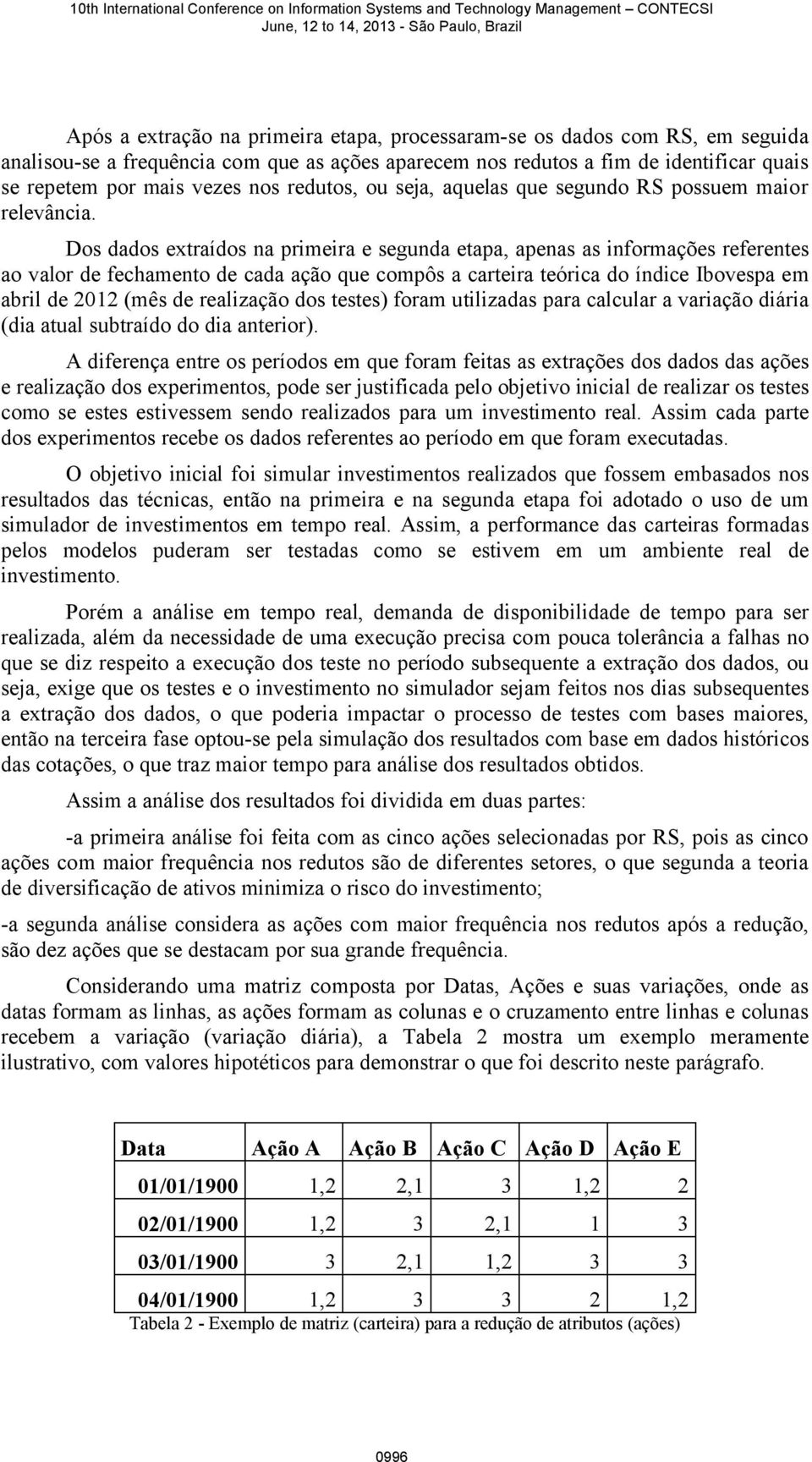 Dos dados extraídos na primeira e segunda etapa, apenas as informações referentes ao valor de fechamento de cada ação que compôs a carteira teórica do índice Ibovespa em abril de 2012 (mês de