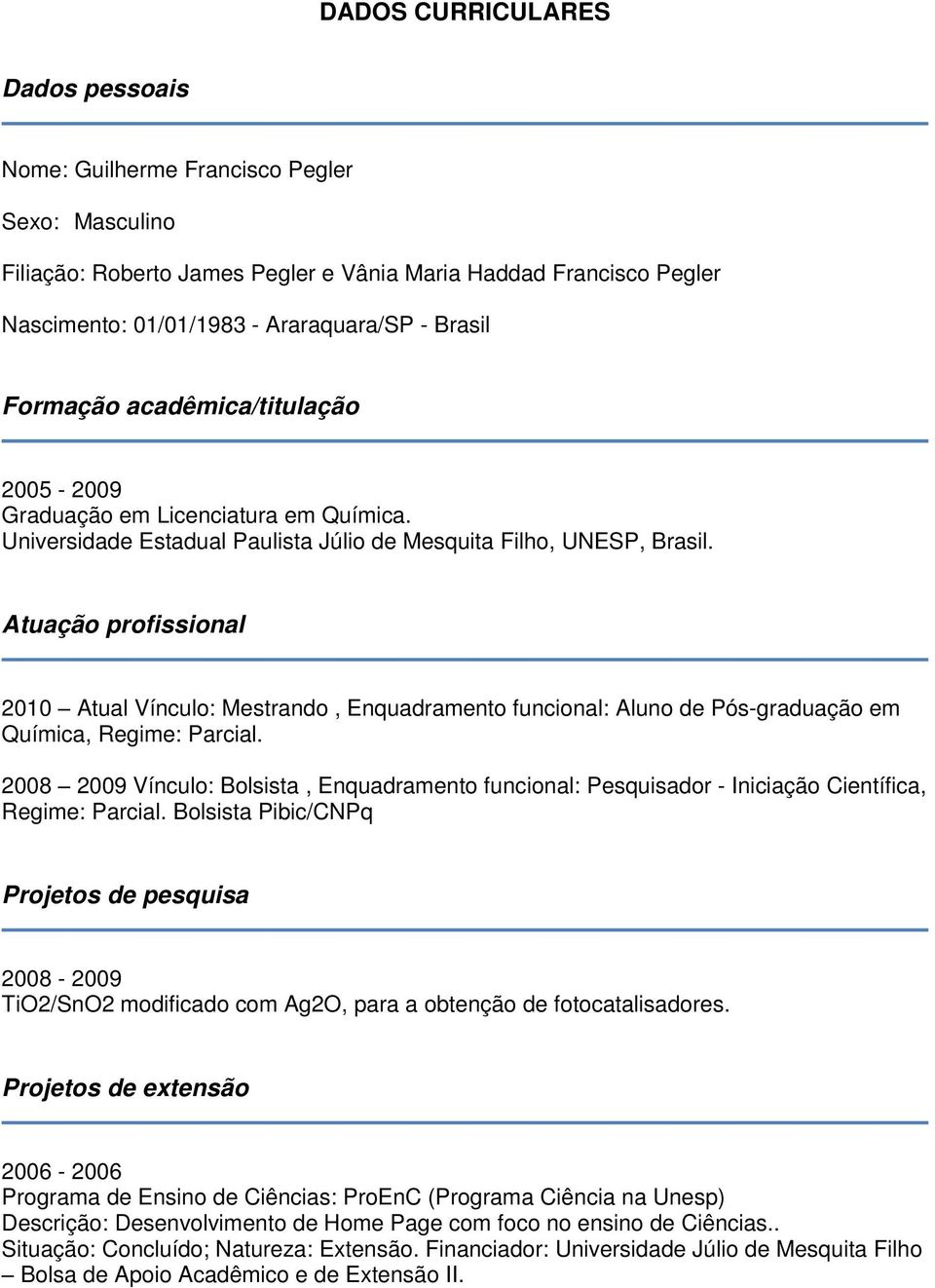 Atuação profissional 2010 Atual Vínculo: Mestrando, Enquadramento funcional: Aluno de Pós-graduação em Química, Regime: Parcial.