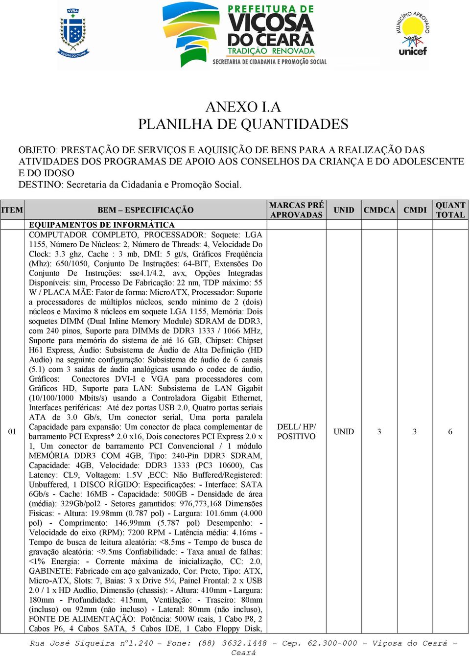 da Cidadania e Promoção Social. ITEM 01 EQUIPAMENTOS DE INFORMÁTICA COMPUTADOR COMPLETO, PROCESSADOR: Soquete: LGA 1155, Número De Núcleos: 2, Número de Threads: 4, Velocidade Do Clock: 3.