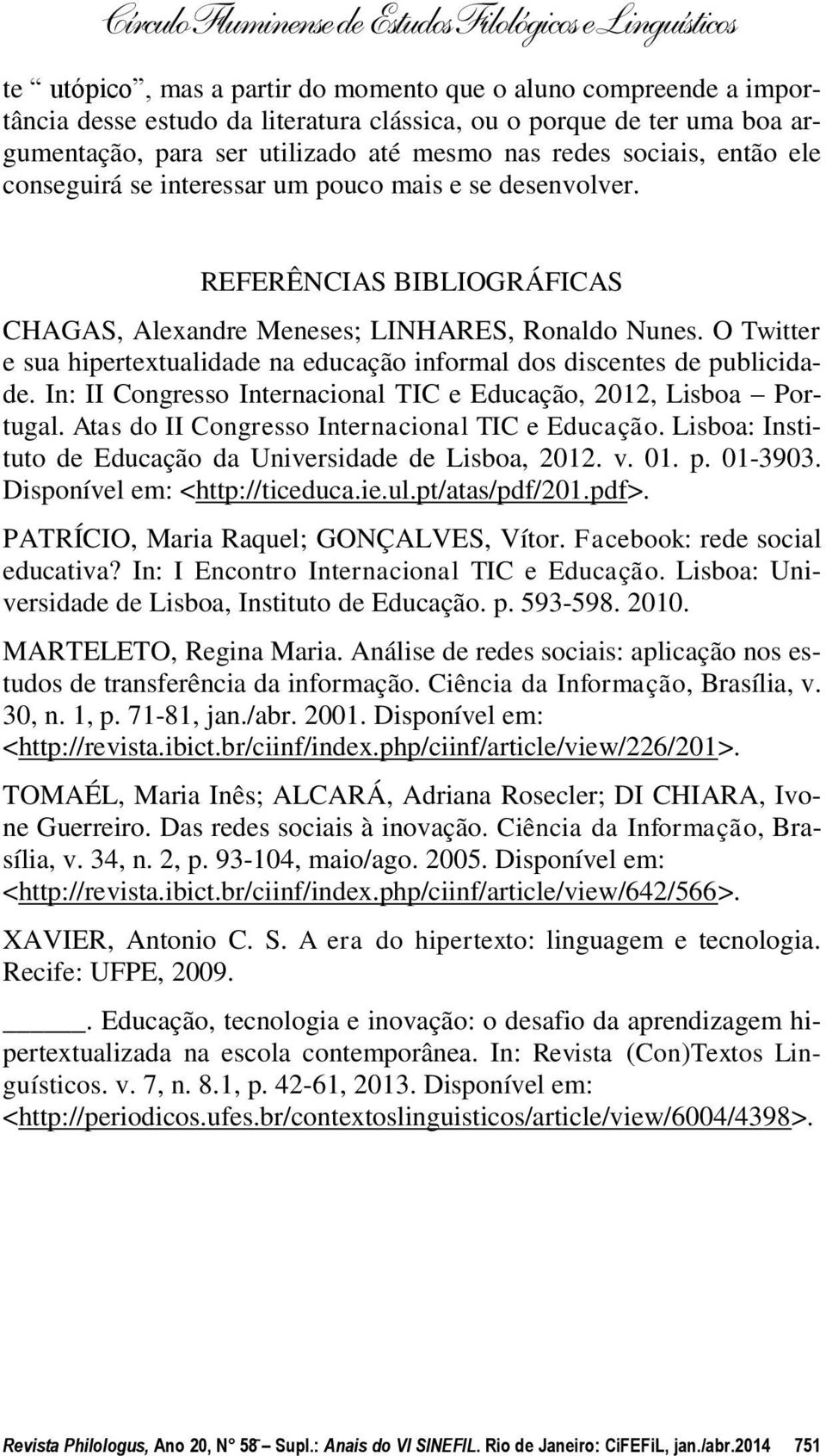 O Twitter e sua hipertextualidade na educação informal dos discentes de publicidade. In: II Congresso Internacional TIC e Educação, 2012, Lisboa Portugal.