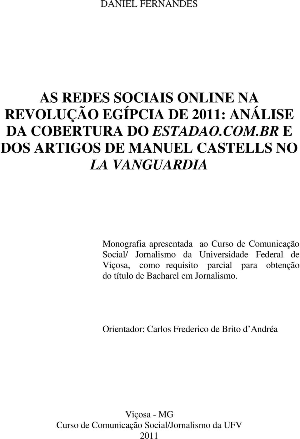 Jornalismo da Universidade Federal de Viçosa, como requisito parcial para obtenção do título de Bacharel em