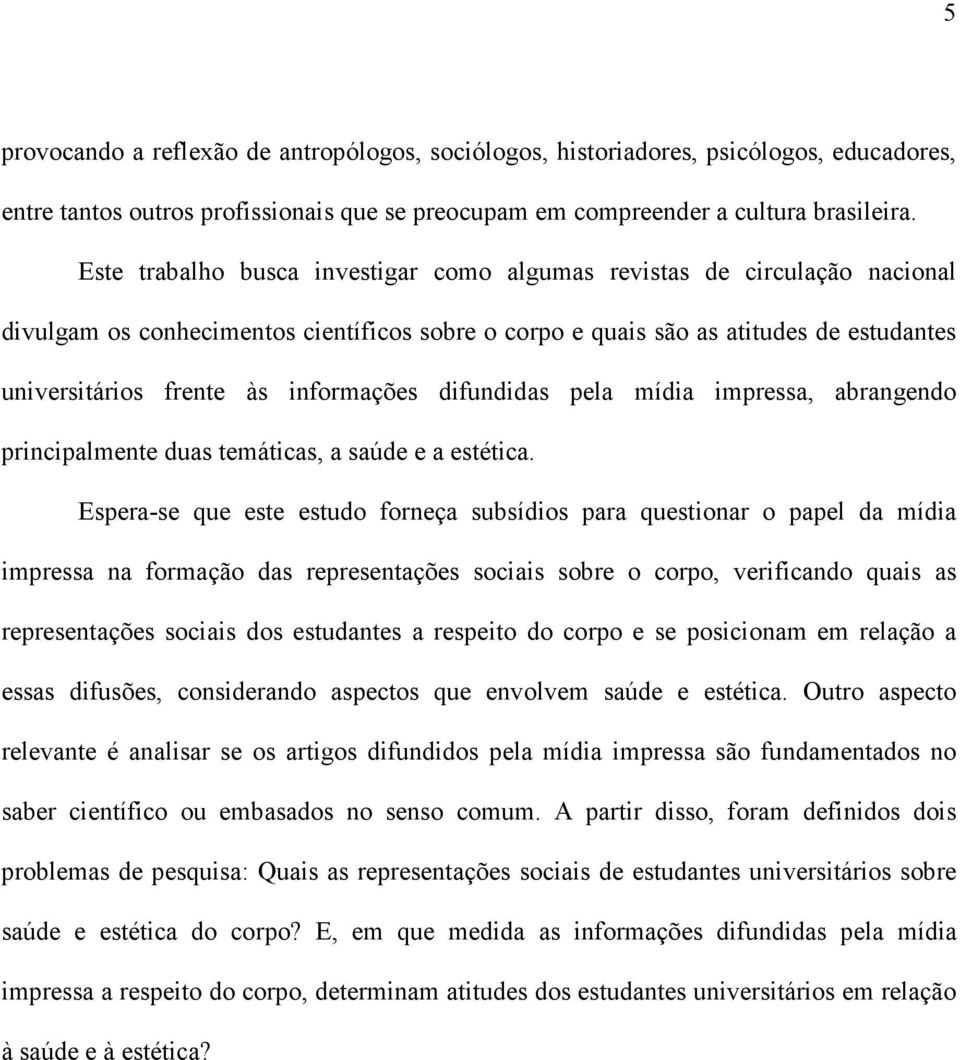 informações difundidas pela mídia impressa, abrangendo principalmente duas temáticas, a saúde e a estética.