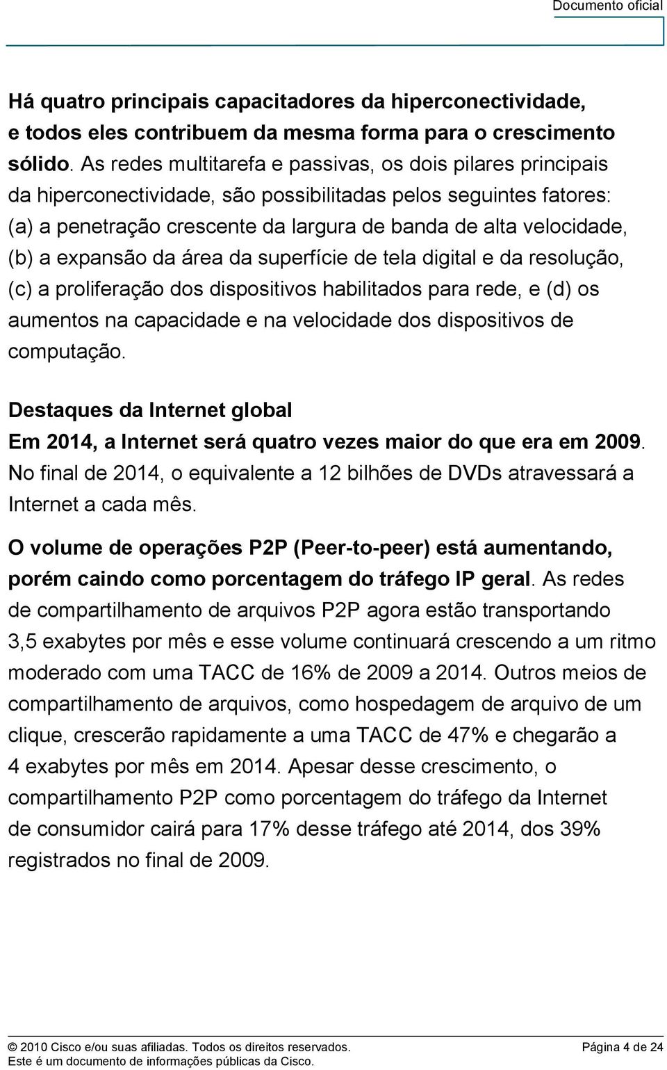 expansão da área da superfície de tela digital e da resolução, (c) a proliferação dos dispositivos habilitados para rede, e (d) os aumentos na capacidade e na velocidade dos dispositivos de