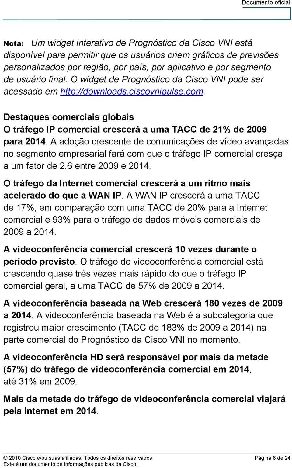 Destaques comerciais globais O tráfego IP comercial crescerá a uma TACC de 21% de 2009 para 2014.