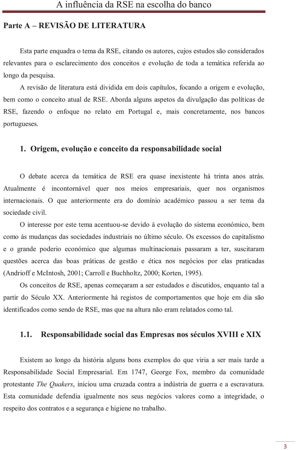 Aborda alguns aspetos da divulgação das políticas de RSE, fazendo o enfoque no relato em Portugal e, mais concretamente, nos bancos portugueses. 1.