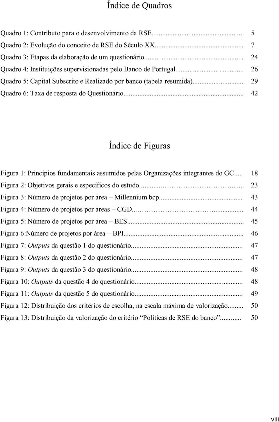 .. 42 Índice de Figuras Figura 1: Princípios fundamentais assumidos pelas Organizações integrantes do GC... 18 Figura 2: Objetivos gerais e específicos do estudo.