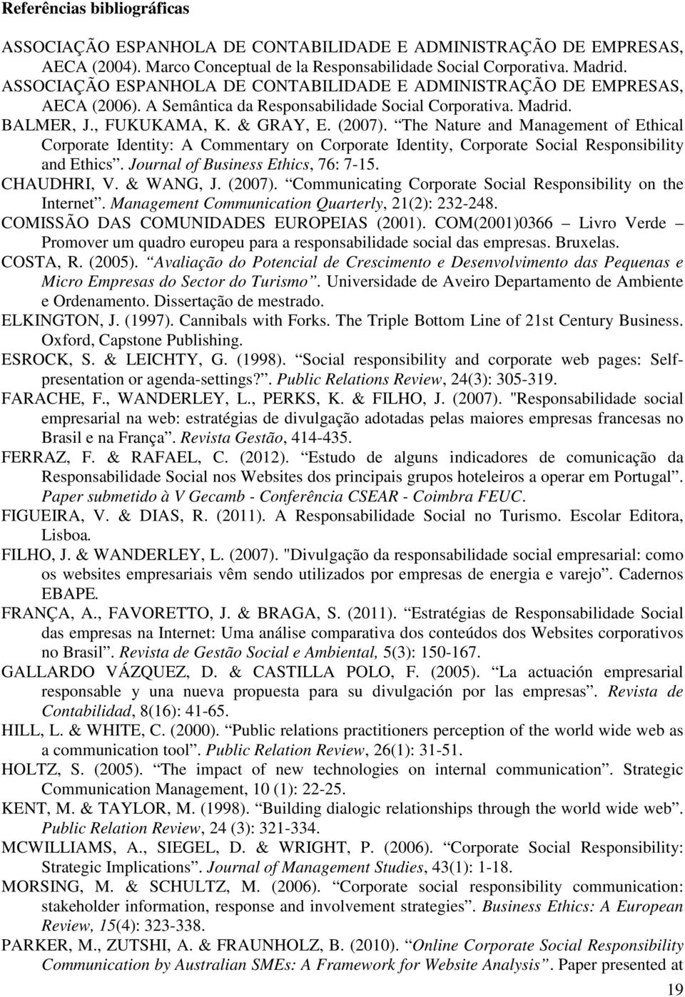 The Nature and Management of Ethical Corporate Identity: A Commentary on Corporate Identity, Corporate Social Responsibility and Ethics. Journal of Business Ethics, 76: 7-15. CHAUDHRI, V. & WANG, J.