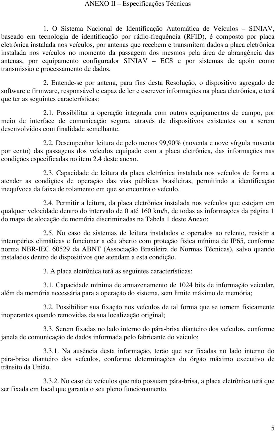 antenas que recebem e transmitem dados a placa eletrônica instalada nos veículos no momento da passagem dos mesmos pela área de abrangência das antenas, por equipamento configurador SINIAV ECS e por