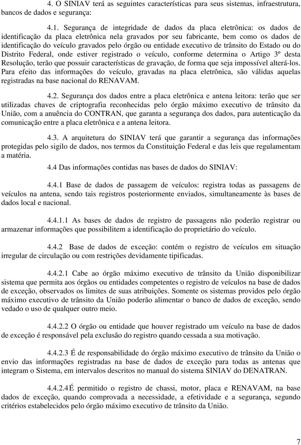 órgão ou entidade executivo de trânsito do Estado ou do Distrito Federal, onde estiver registrado o veículo, conforme determina o Artigo 3º desta Resolução, terão que possuir características de