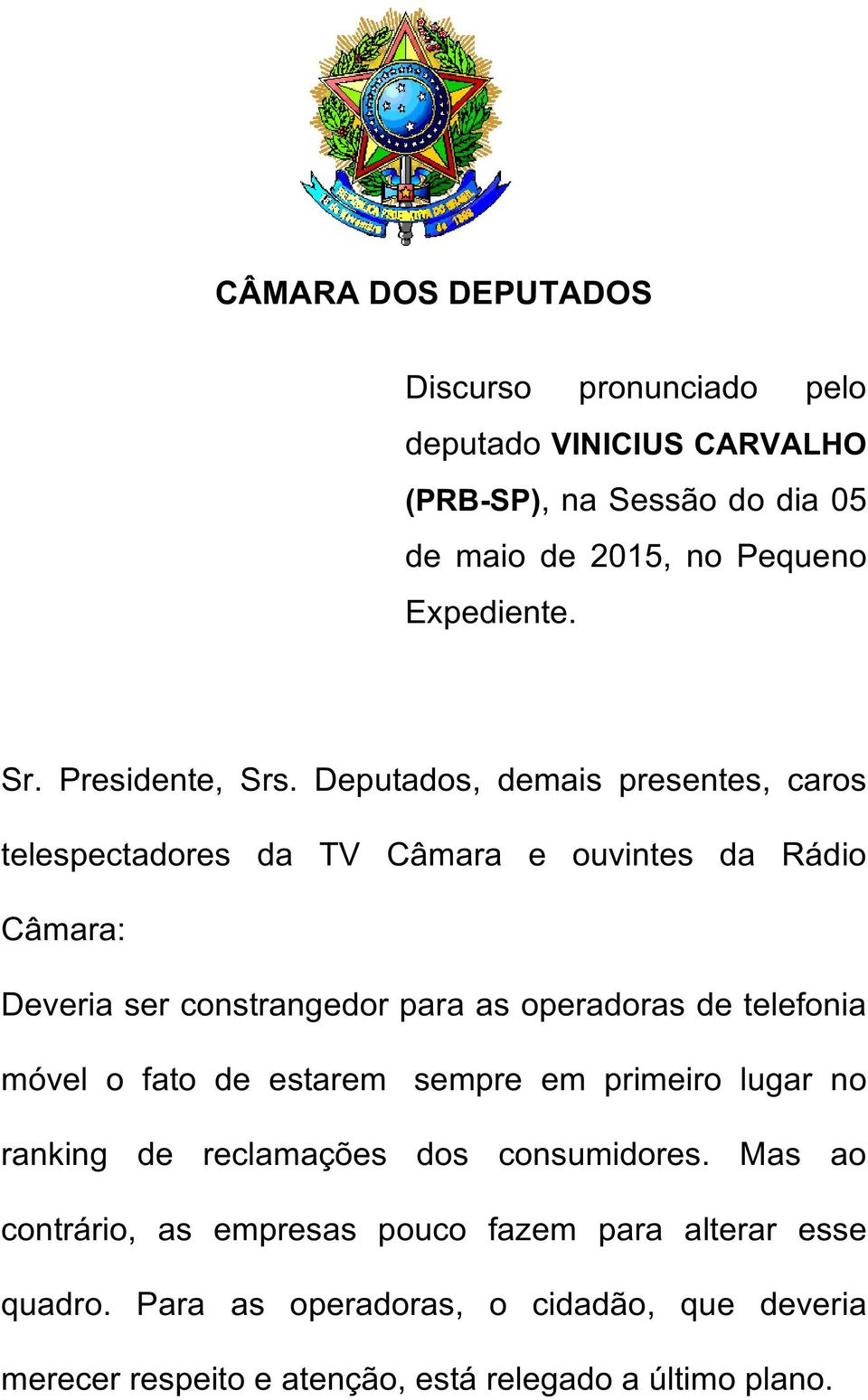 Deputados, demais presentes, caros telespectadores da TV Câmara e ouvintes da Rádio Câmara: Deveria ser constrangedor para as operadoras de