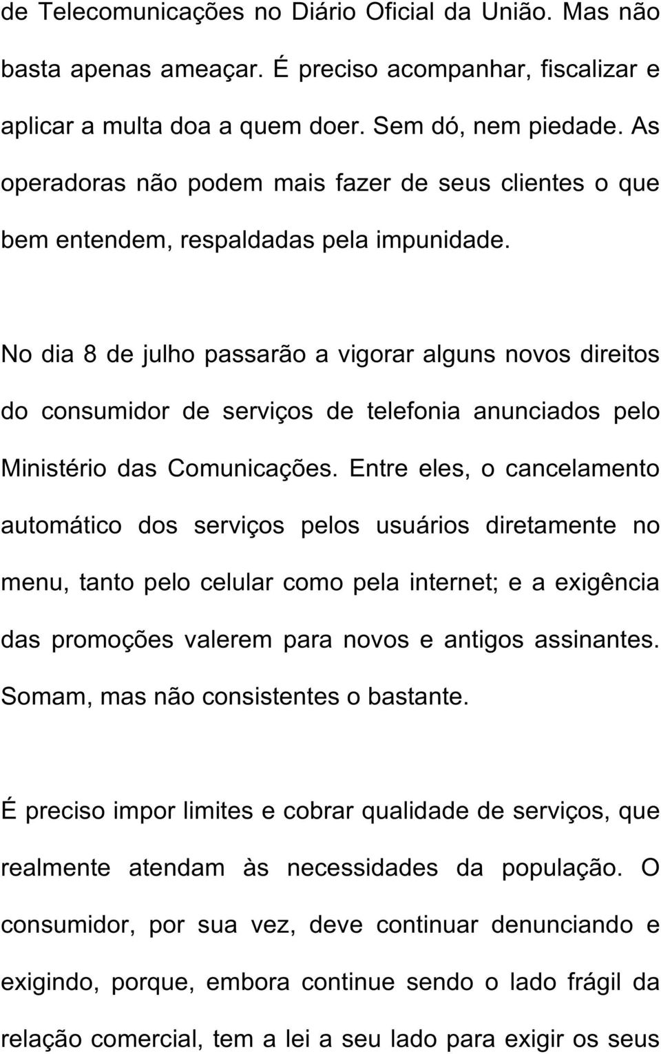 No dia 8 de julho passarão a vigorar alguns novos direitos do consumidor de serviços de telefonia anunciados pelo Ministério das Comunicações.