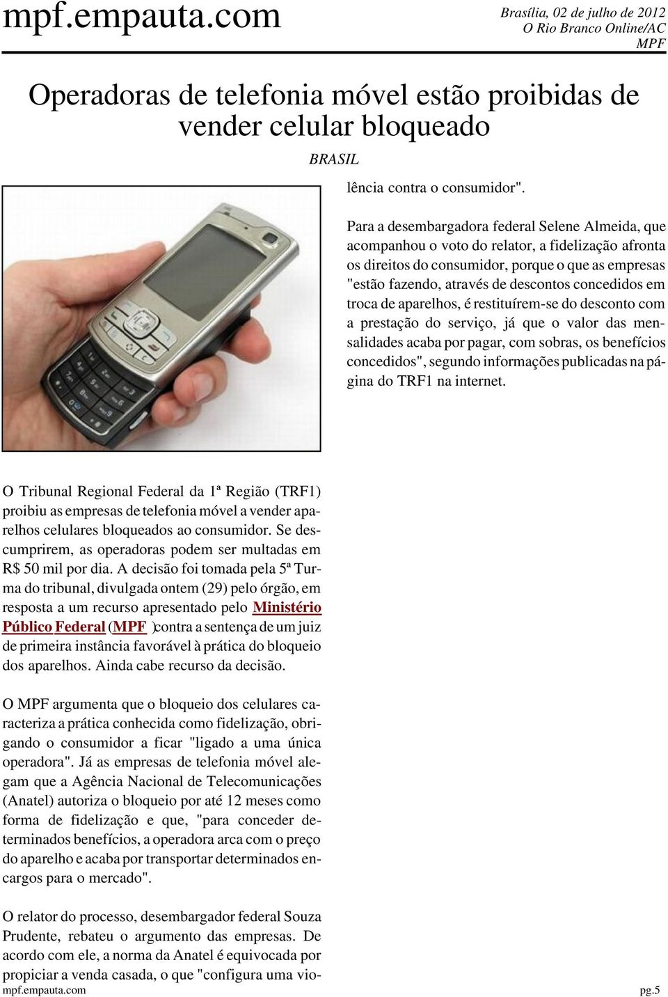 Para a desembargadora federal Selene Almeida, que acompanhou o voto do relator, a fidelização afronta os direitos do consumidor, porque o que as empresas "estão fazendo, através de descontos