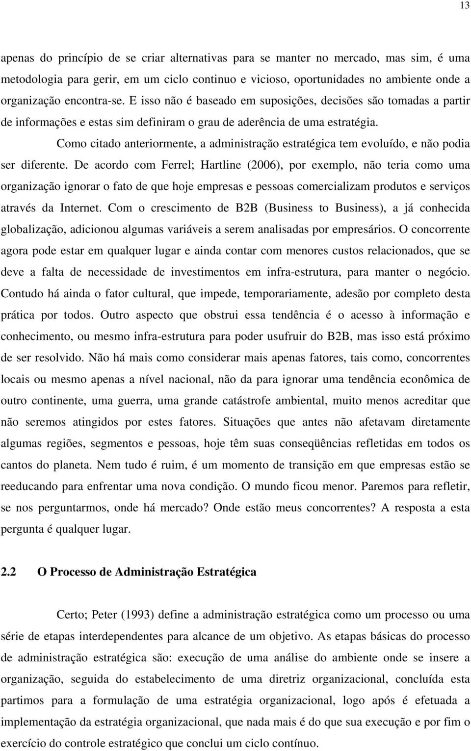 Como citado anteriormente, a administração estratégica tem evoluído, e não podia ser diferente.