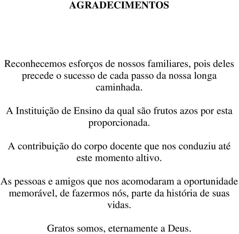 A contribuição do corpo docente que nos conduziu até este momento altivo.