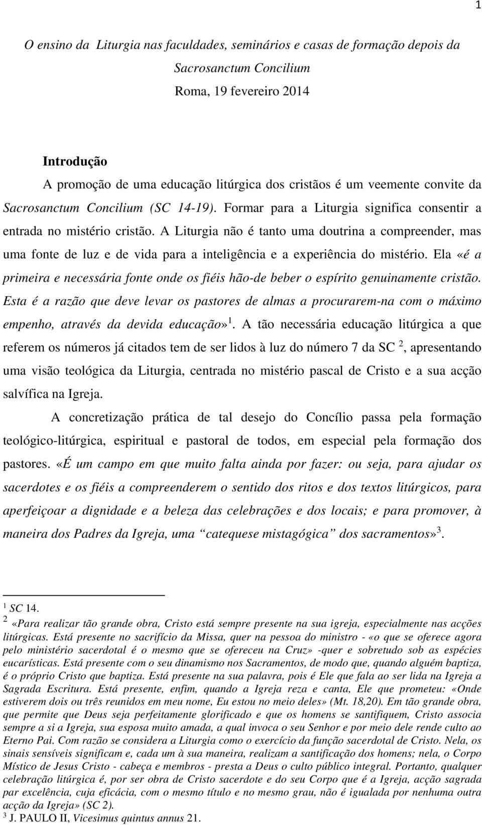 A Liturgia não é tanto uma doutrina a compreender, mas uma fonte de luz e de vida para a inteligência e a experiência do mistério.