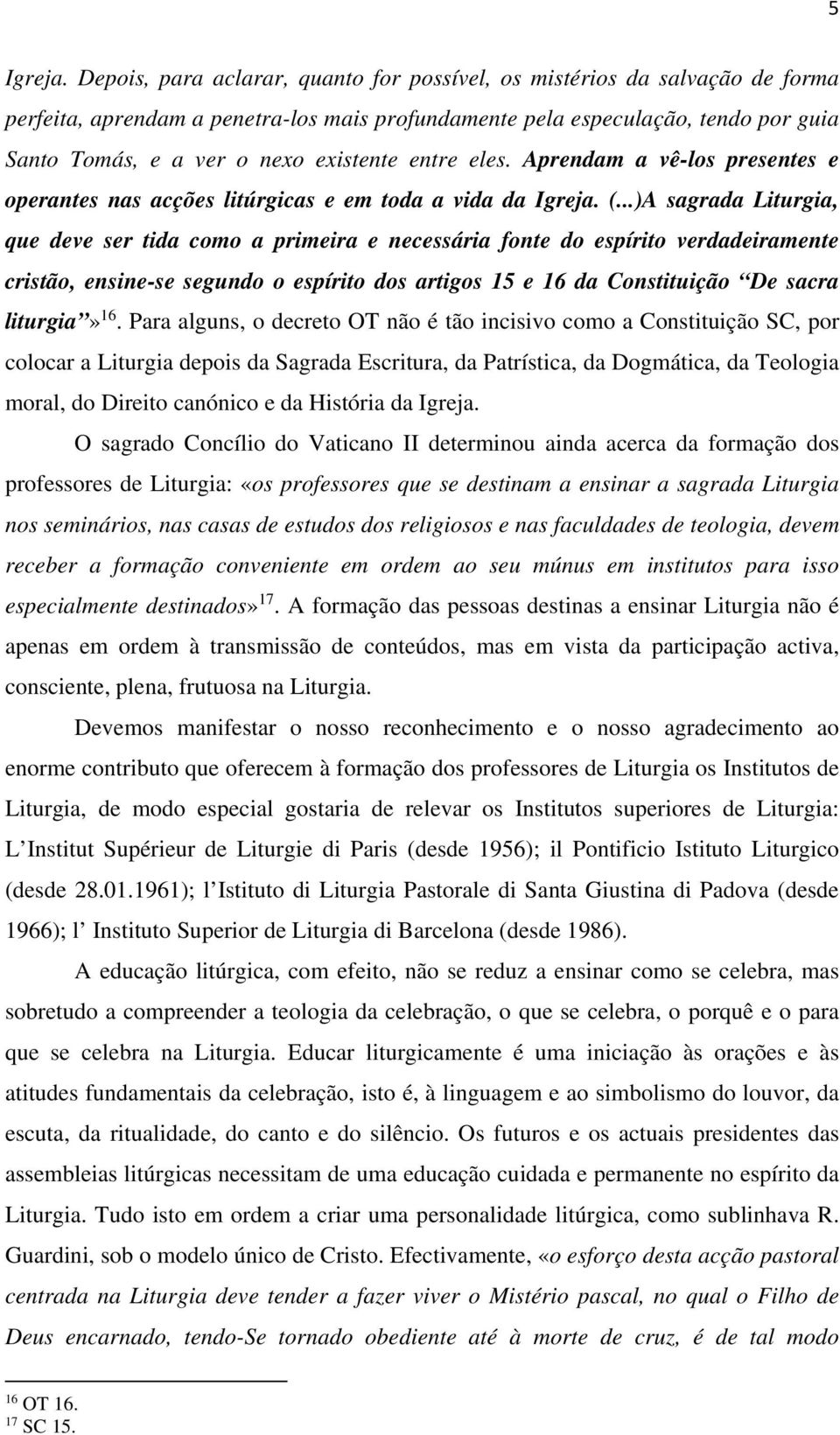 entre eles. Aprendam a vê-los presentes e operantes nas acções litúrgicas e em toda a vida da Igreja. (.