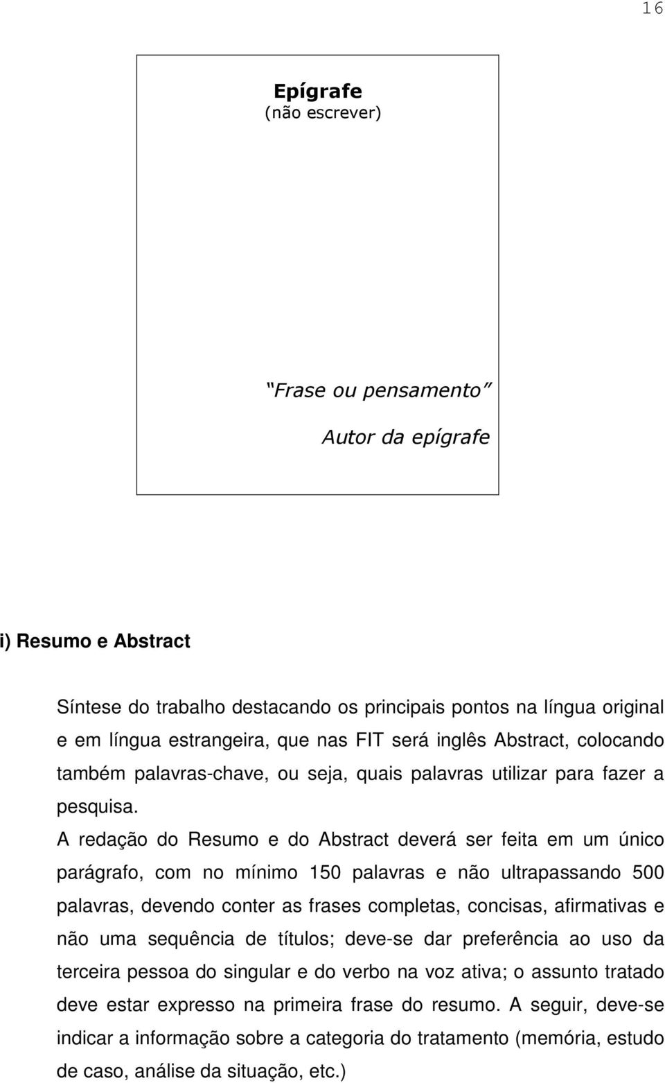 A redação do Resumo e do Abstract deverá ser feita em um único parágrafo, com no mínimo 150 palavras e não ultrapassando 500 palavras, devendo conter as frases completas, concisas, afirmativas e não