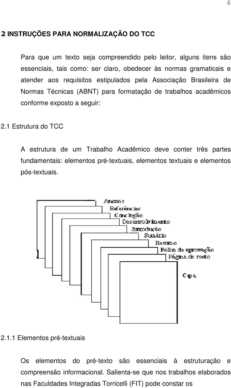 1 Estrutura do TCC A estrutura de um Trabalho Acadêmico deve conter três partes fundamentais: elementos pré-textuais, elementos textuais e elementos pós-textuais. 2.1.1 Elementos pré-textuais Os elementos do pré-texto são essenciais à estruturação e compreensão informacional.