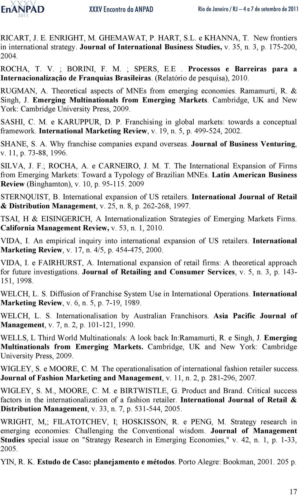 Ramamurti, R. & Singh, J. Emerging Multinationals from Emerging Markets. Cambridge, UK and New York: Cambridge University Press, 2009. SASHI, C. M. e KARUPPUR, D. P. Franchising in global markets: towards a conceptual framework.