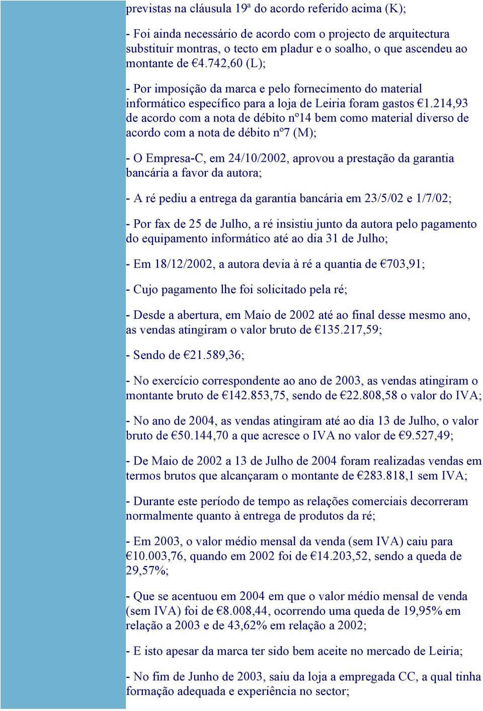 214,93 de acordo com a nota de débito nº14 bem como material diverso de acordo com a nota de débito nº7 (M); - O Empresa-C, em 24/10/2002, aprovou a prestação da garantia bancária a favor da autora;