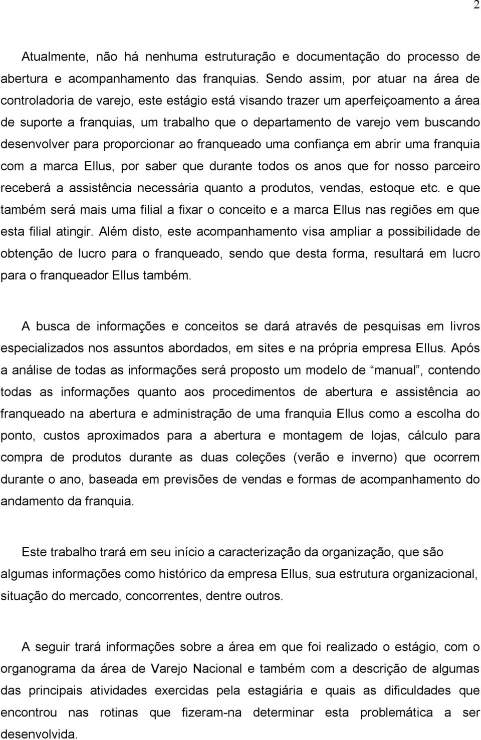 desenvolver para proporcionar ao franqueado uma confiança em abrir uma franquia com a marca Ellus, por saber que durante todos os anos que for nosso parceiro receberá a assistência necessária quanto