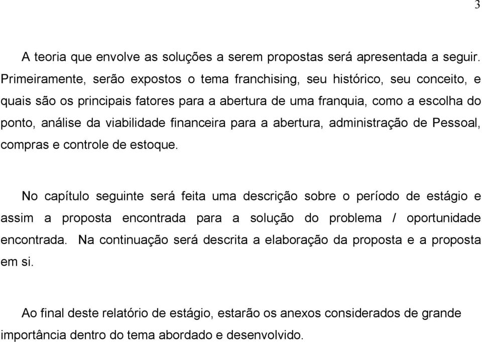 da viabilidade financeira para a abertura, administração de Pessoal, compras e controle de estoque.