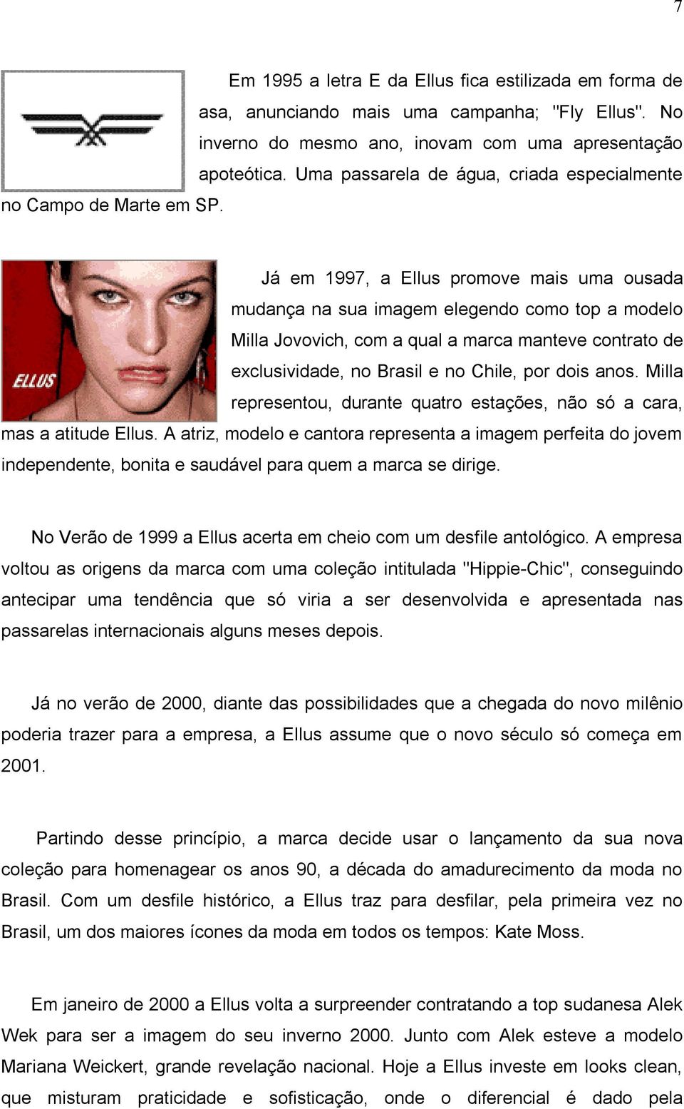 Já em 1997, a Ellus promove mais uma ousada mudança na sua imagem elegendo como top a modelo Milla Jovovich, com a qual a marca manteve contrato de exclusividade, no Brasil e no Chile, por dois anos.