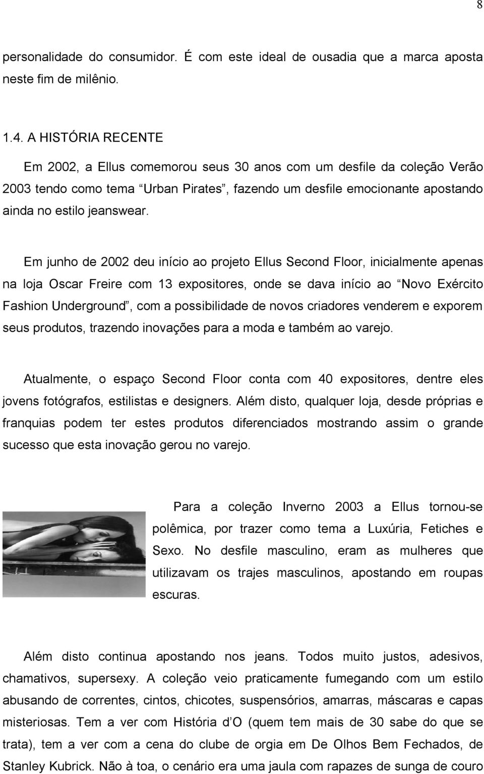 Em junho de 2002 deu início ao projeto Ellus Second Floor, inicialmente apenas na loja Oscar Freire com 13 expositores, onde se dava início ao Novo Exército Fashion Underground, com a possibilidade