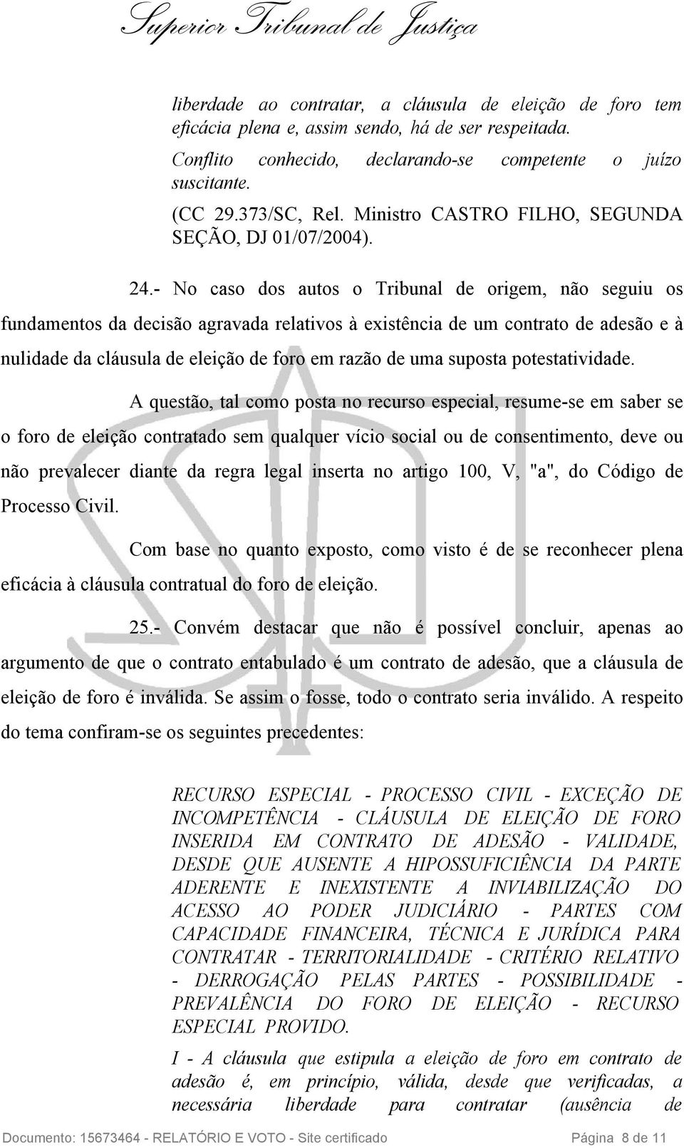 - No caso dos autos o Tribunal de origem, não seguiu os fundamentos da decisão agravada relativos à existência de um contrato de adesão e à nulidade da cláusula de eleição de foro em razão de uma