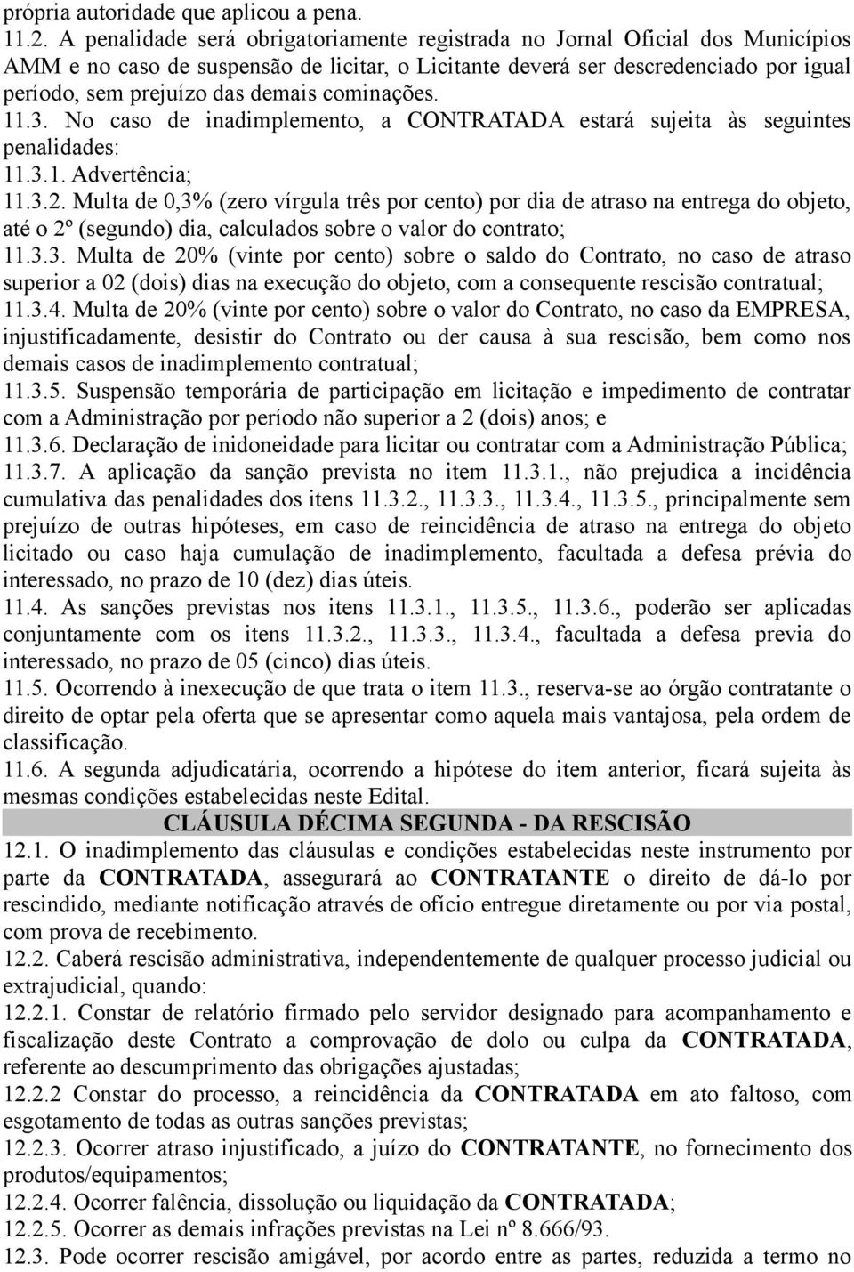 cominações. 11.3. No caso de inadimplemento, a CONTRATADA estará sujeita às seguintes penalidades: 11.3.1. Advertência; 11.3.2.