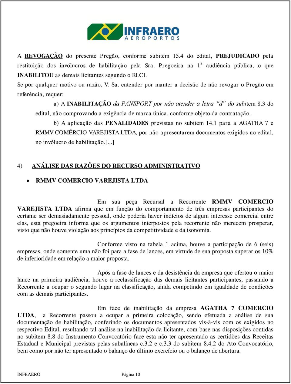 entender por manter a decisão de não revogar o Pregão em referência, requer: a) A INABILITAÇÃO da PANSPORT por não atender a letra d do subitem 8.