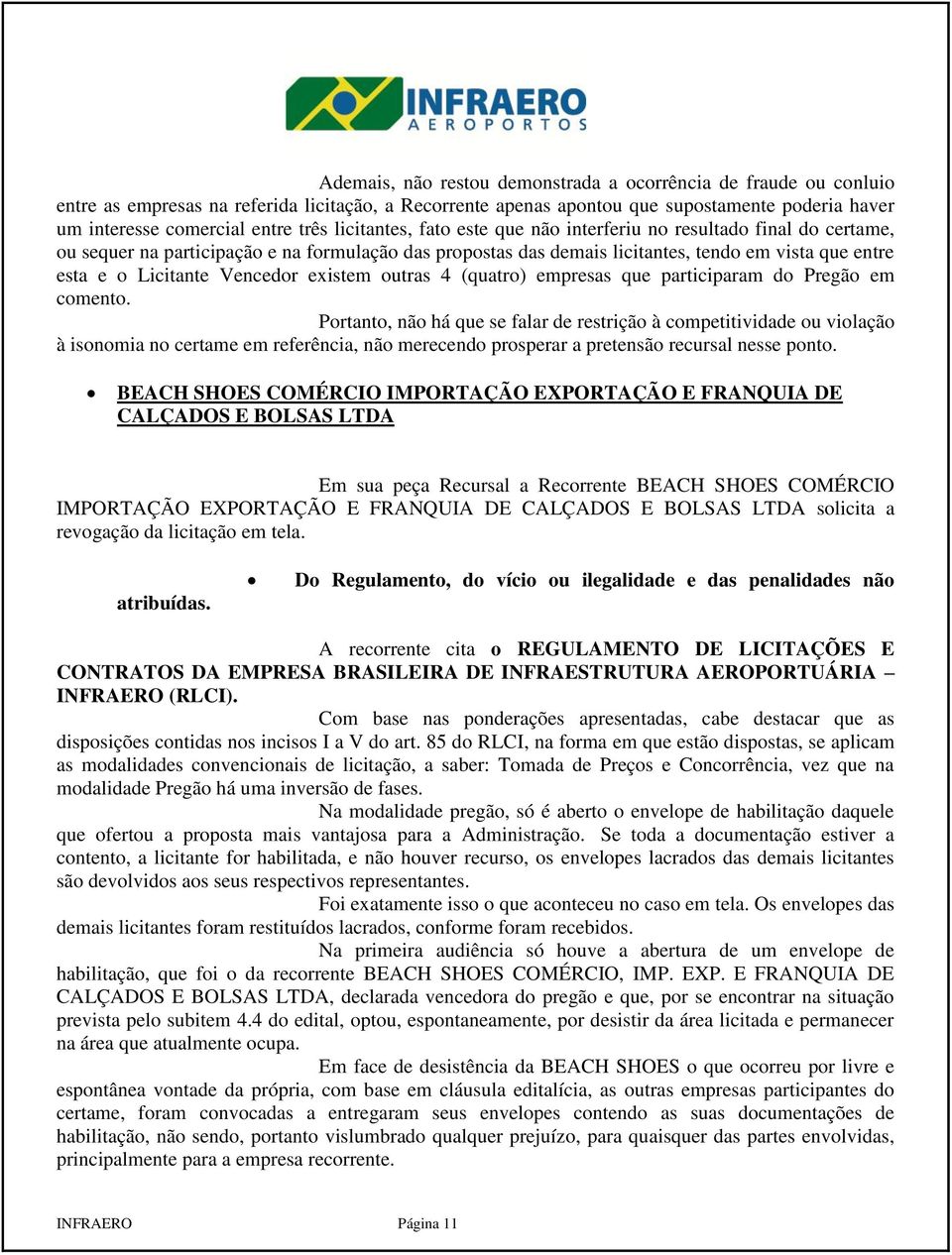 Vencedor existem outras 4 (quatro) empresas que participaram do Pregão em comento.