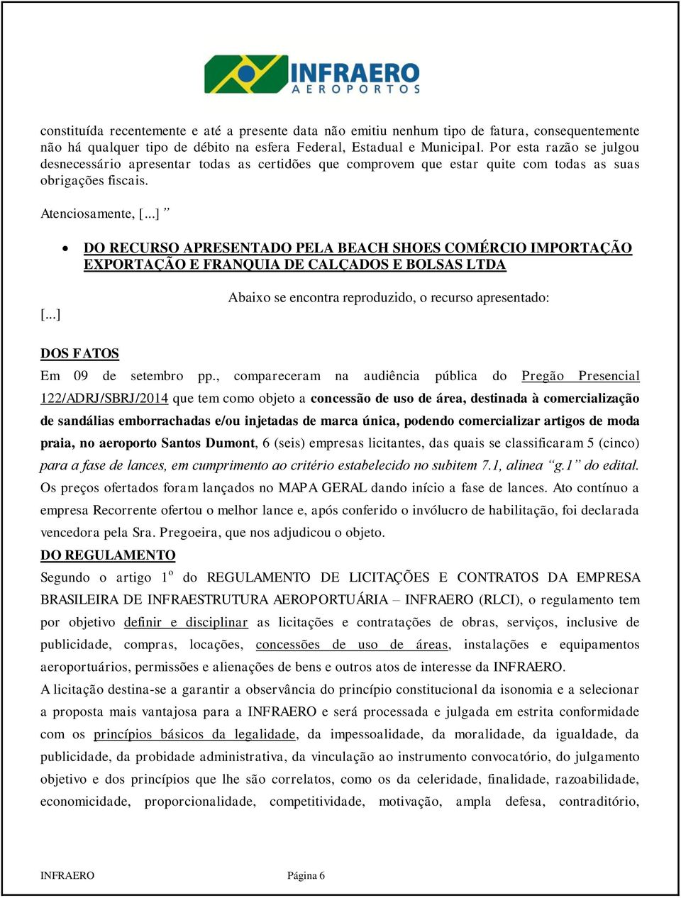 ..] DO RECURSO APRESENTADO PELA BEACH SHOES COMÉRCIO IMPORTAÇÃO EXPORTAÇÃO E FRANQUIA DE CALÇADOS E BOLSAS LTDA [.