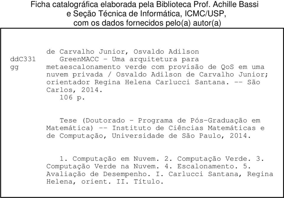 metaescalonamento verde com provisão de QoS em uma nuvem privada / Osvaldo Adilson de Carvalho Junior; orientador Regina Helena Carlucci Santana. -- São Carlos, 2014. 106 p.