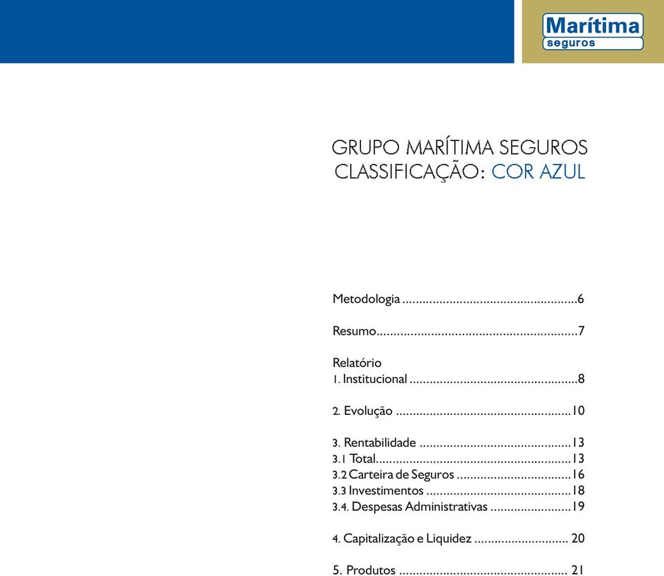 ..10 Rentabilidade...13 Total...13 Carteira de Seguros...16 Investimentos.