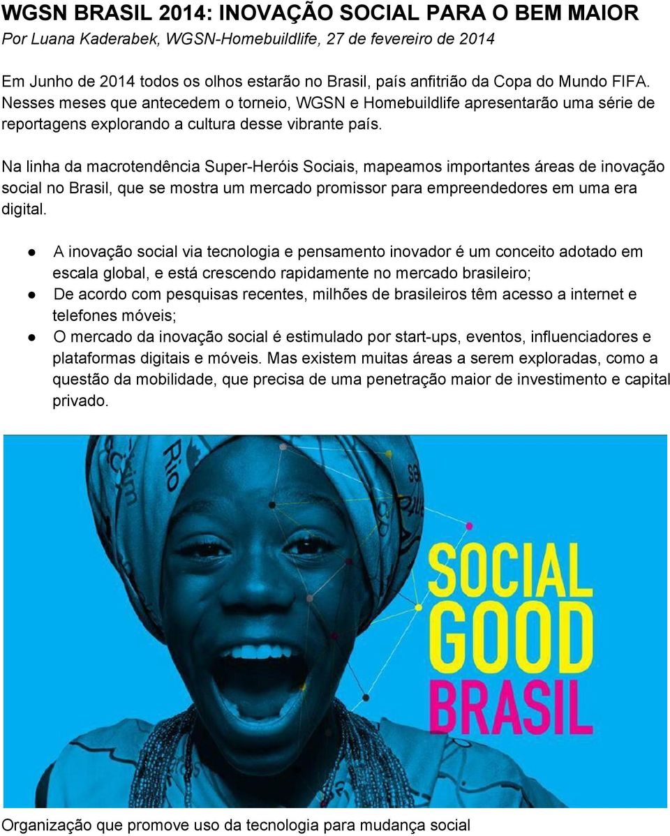 Na linha da macrotendência Super Heróis Sociais, mapeamos importantes áreas de inovação social no Brasil, que se mostra um mercado promissor para empreendedores em uma era digital.