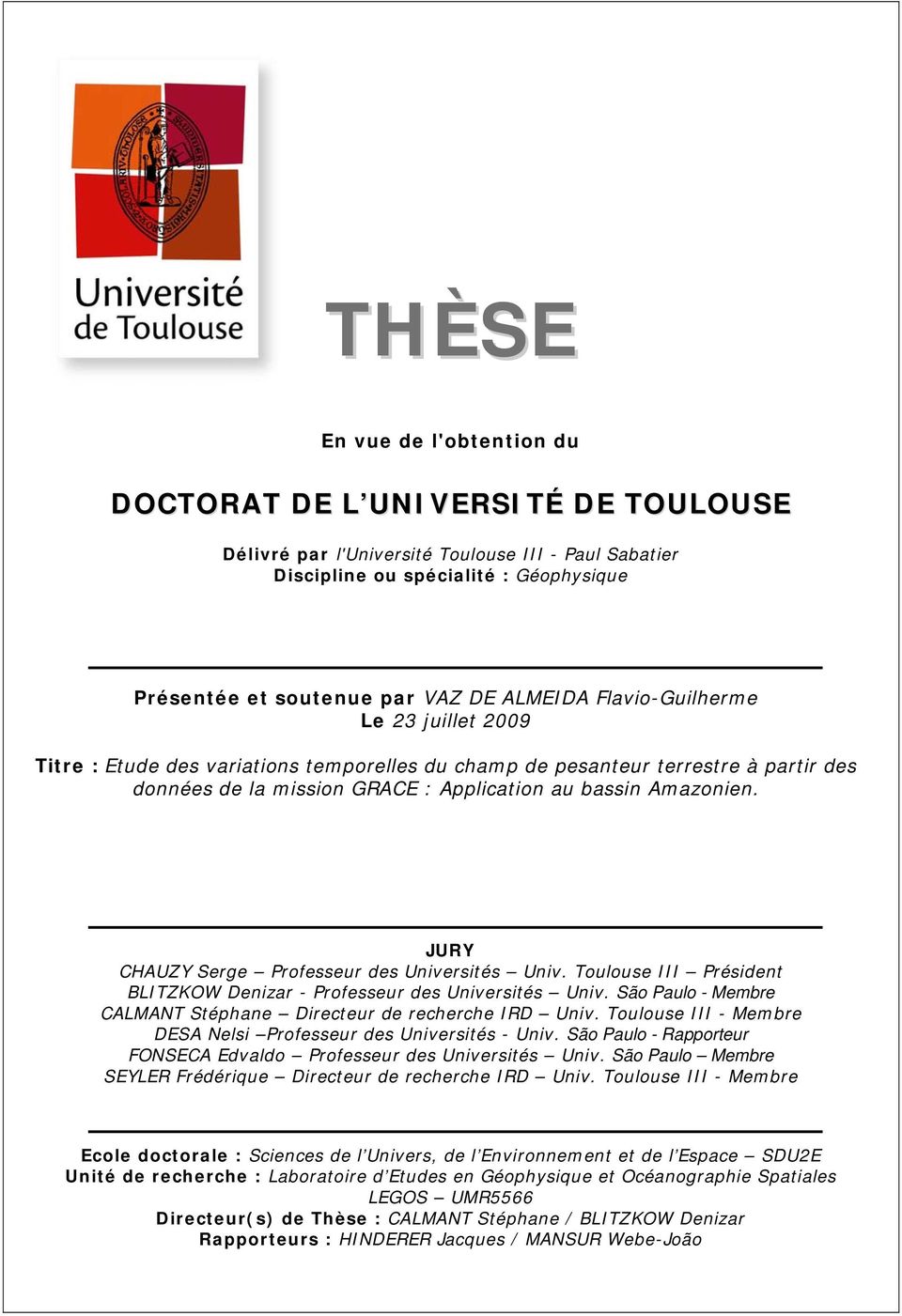 JURY CHAUZY Serge Professeur des Universités Univ. Toulouse III Président BLITZKOW Denizar - Professeur des Universités Univ. São Paulo - Membre CALMANT Stéphane Directeur de recherche IRD Univ.