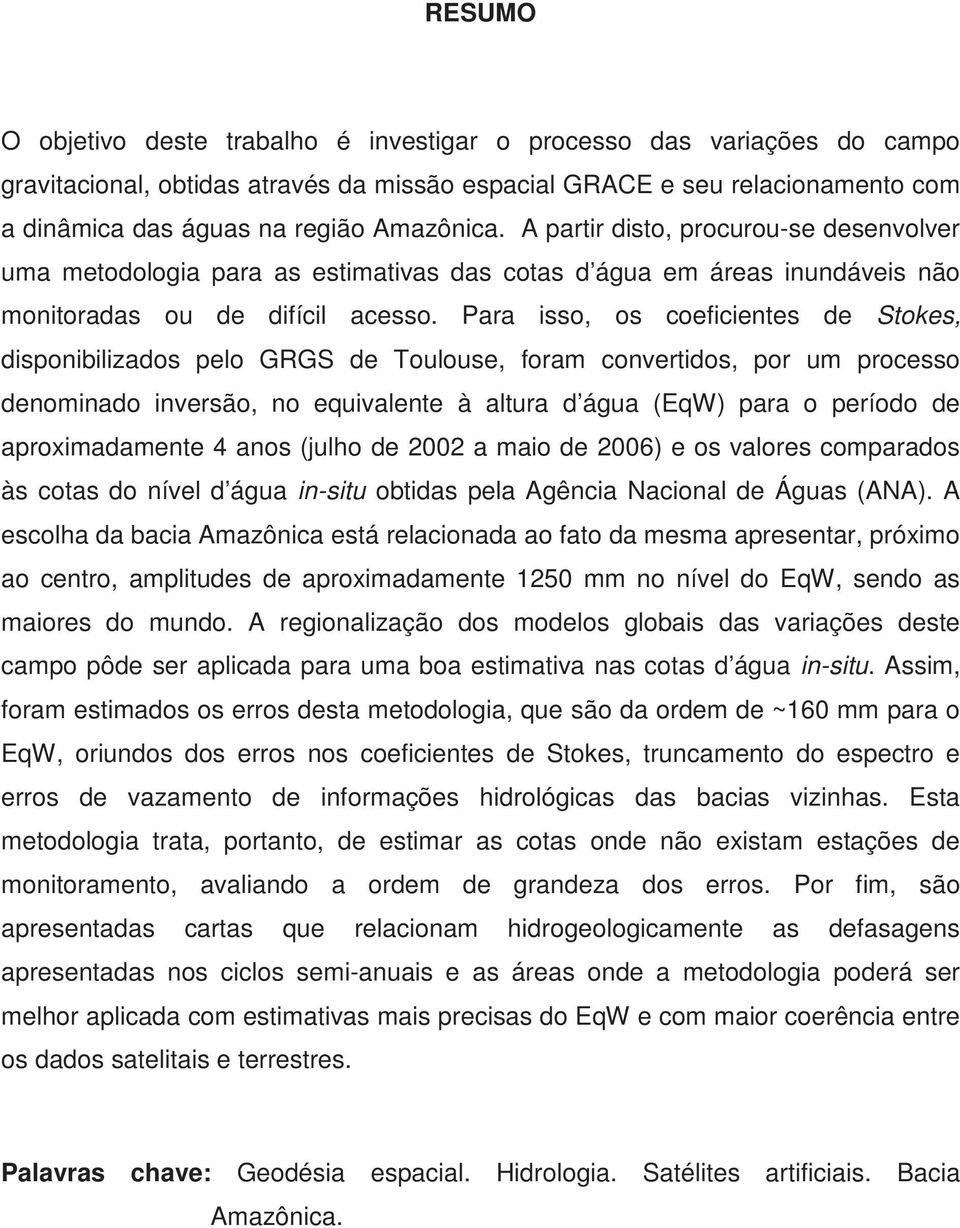 Para isso, os coeficientes de Stokes, disponibilizados pelo GRGS de Toulouse, foram convertidos, por um processo denominado inversão, no equivalente à altura d água (EqW) para o período de