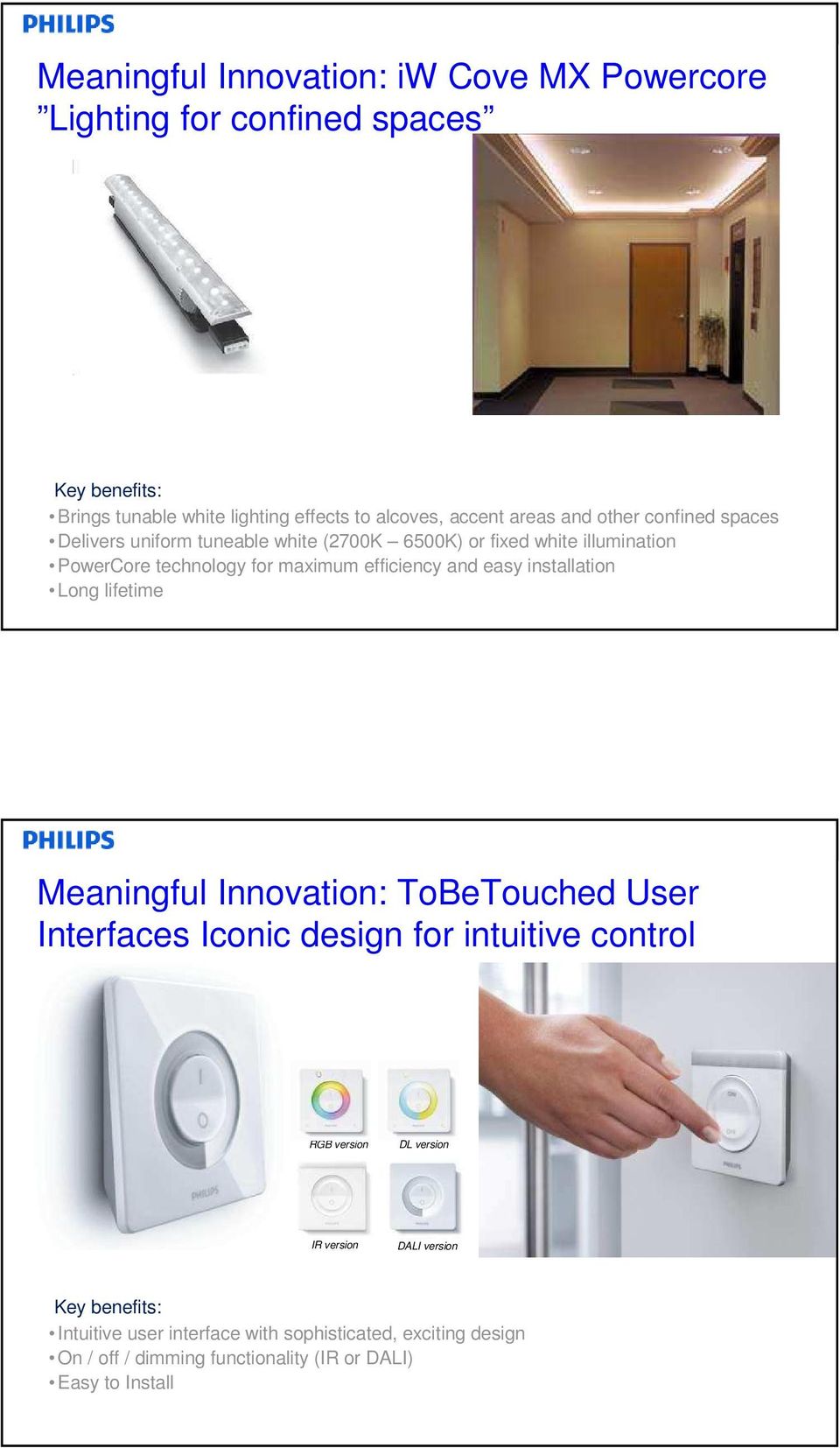 efficiency and easy installation Long lifetime Meaningful Innovation: ToBeTouched User Interfaces Iconic design for intuitive control RGB version DL