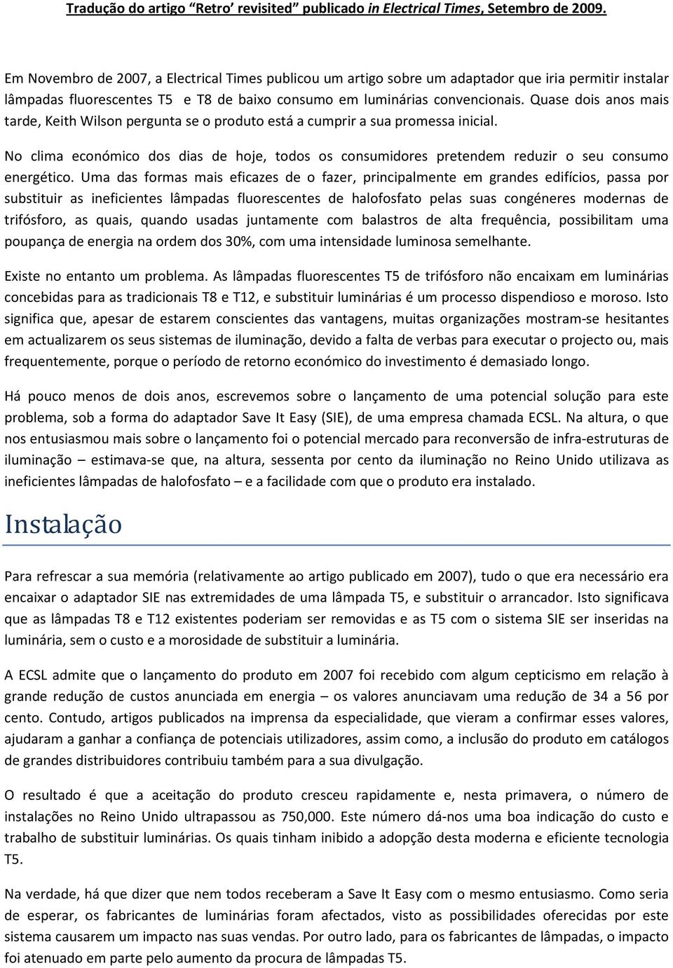 Quase dois anos mais tarde, Keith Wilson pergunta se o produto está a cumprir a sua promessa inicial.