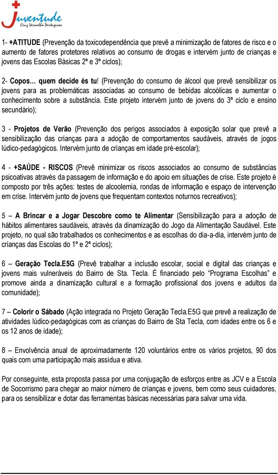 (Prevenção do consumo de álcool que prevê sensibilizar os jovens para as problemáticas associadas ao consumo de bebidas alcoólicas e aumentar o conhecimento sobre a substância.