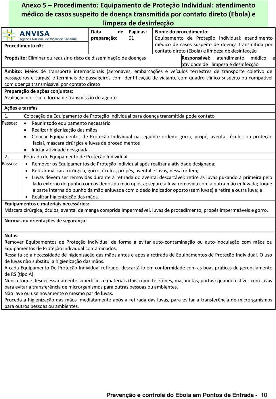 Propósito: Eliminar ou reduzir o risco de disseminação de doenças Responsável: atendimento médico e atividade de limpeza e desinfecção Âmbito: Meios de transporte internacionais (aeronaves,