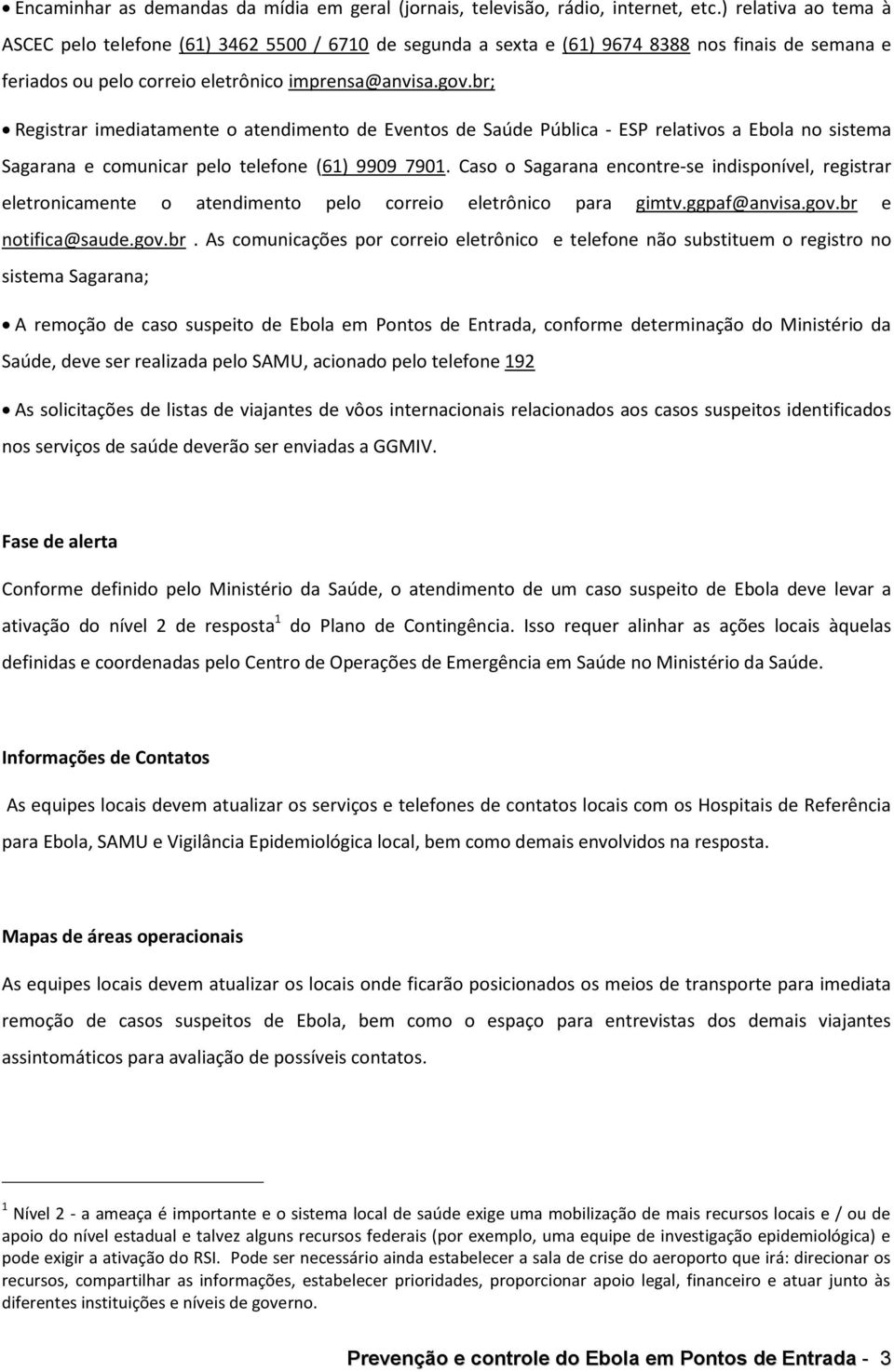 br; Registrar imediatamente o atendimento de Eventos de Saúde Pública - ESP relativos a Ebola no sistema Sagarana e comunicar pelo telefone (61) 9909 7901.