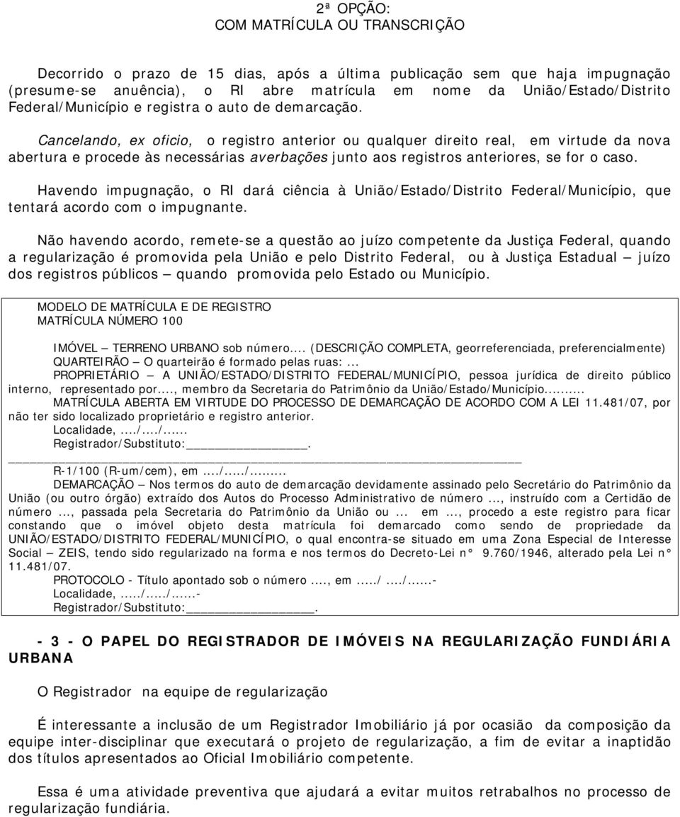 Cancelando, ex oficio, o registro anterior ou qualquer direito real, em virtude da nova abertura e procede às necessárias averbações junto aos registros anteriores, se for o caso.