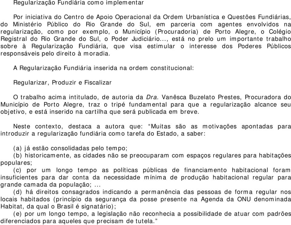 .., está no prelo um importante trabalho sobre à Regularização Fundiária, que visa estimular o interesse dos Poderes Públicos responsáveis pelo direito à moradia.