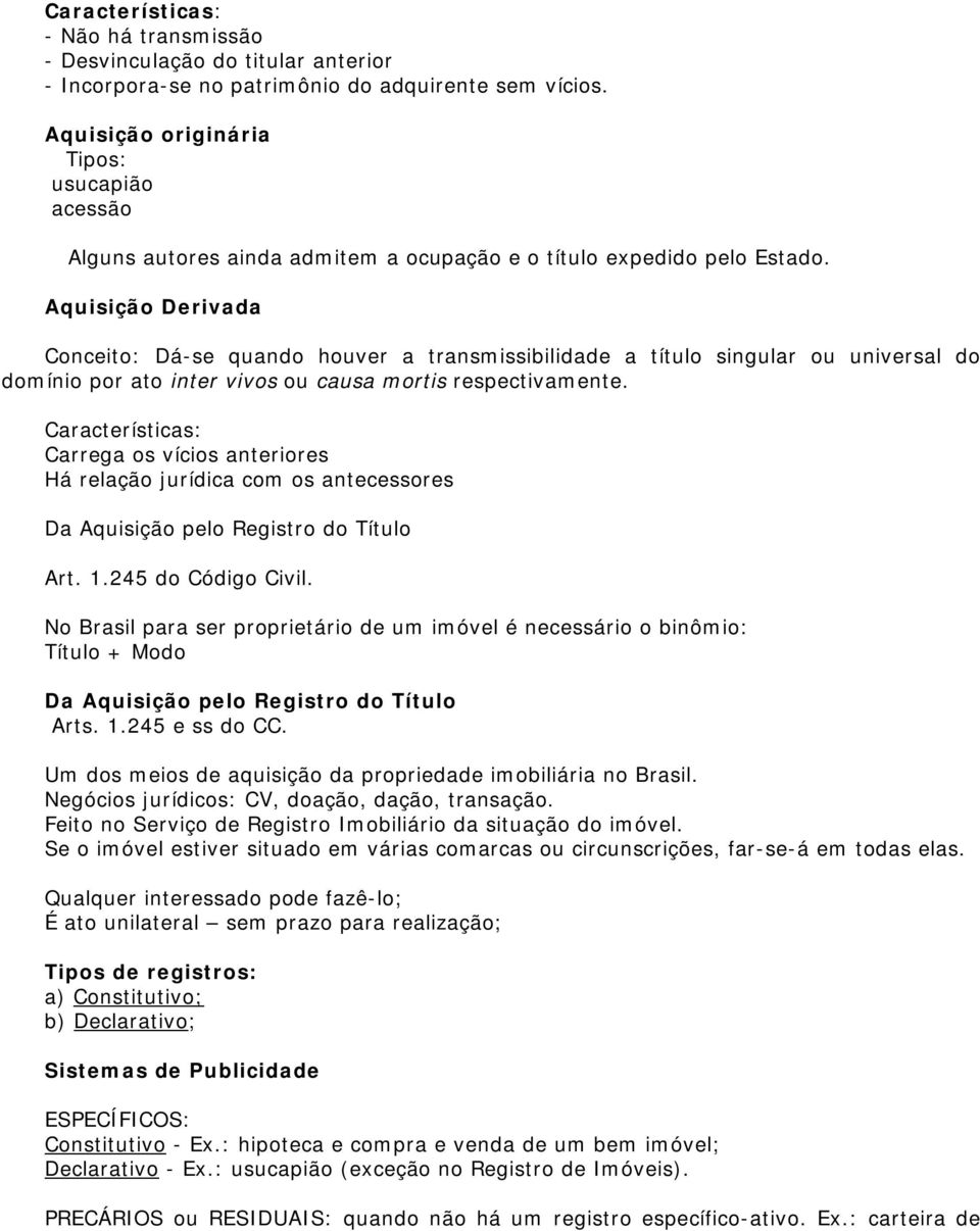 Aquisição Derivada Conceito: Dá-se quando houver a transmissibilidade a título singular ou universal do domínio por ato inter vivos ou causa mortis respectivamente.