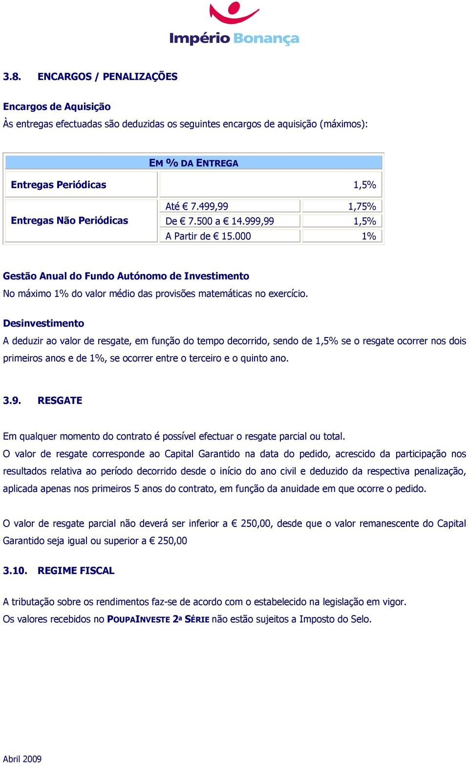 Desinvestimento A deduzir ao valor de resgate, em função do tempo decorrido, sendo de 1,5% se o resgate ocorrer nos dois primeiros anos e de 1%, se ocorrer entre o terceiro e o quinto ano. 3.9.