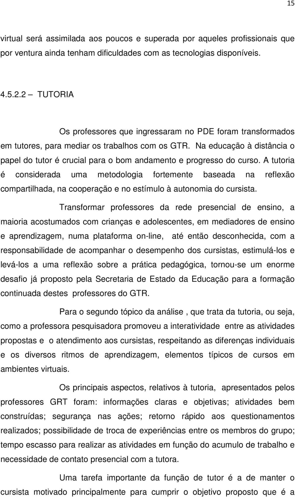 Na educação à distância o papel do tutor é crucial para o bom andamento e progresso do curso.